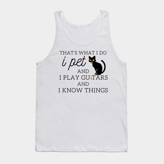 That’s What I Do I Pet Cats I Play Guitars And I Know Things Tank Top by yassinebd